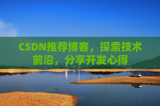 CSDN推荐博客，探索技术前沿，分享开发心得