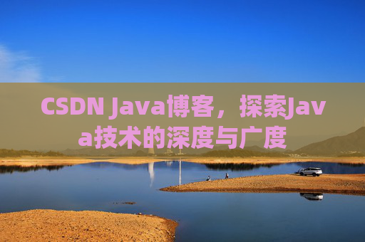 CSDN Java博客，探索Java技术的深度与广度